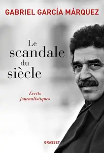 Gabriel García Márquez, "Le scandale du siècle: Ecrits journalistiques"