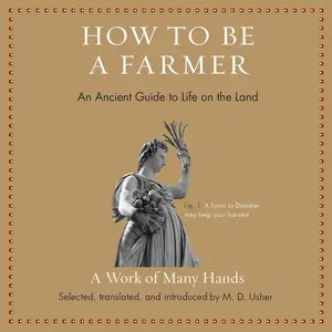 How to Be a Farmer: An Ancient Guide to Life on the Land (Ancient Wisdom for Modern Readers)