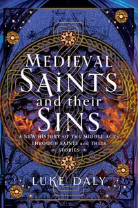 Medieval Saints and their Sins: A New History of the Middle Ages through Saints and their Stories