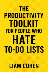 The Productivity Toolkit for People Who Hate To-Do Lists