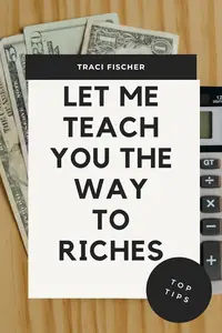 Let me Teach you the way to Riches : Mastering the Art of Financial Success and Prosperity