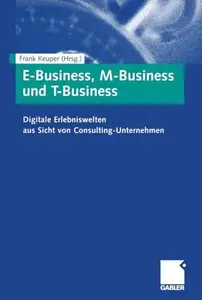 E-Business, M-Business und T-Business: Digitale Erlebniswelten aus Sicht von Consulting-Unternehmen