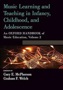 Music Learning and Teaching in Infancy, Childhood, and Adolescence: An Oxford Handbook of Music Education, Volume 2