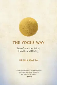 The Yogi’s Way: Transform Your Mind, Health, and Reality