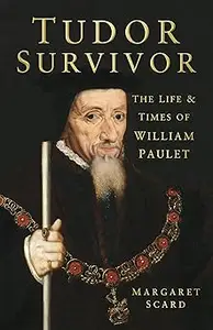 Tudor Survivor: The Life and Times of Courtier William Paulet