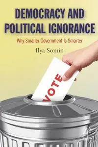 Democracy and Political Ignorance: Why Smaller Government Is Smarter