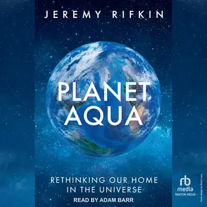 Planet Aqua: Rethinking Our Home in the Universe [Audiobook]