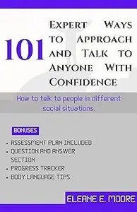 101 Expert Ways to Approach and Talk to Anyone with Confidence: How to talk to people in different social situations