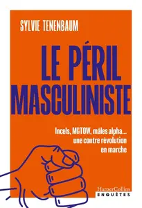 Sylvie Tenenbaum, "Le péril masculiniste: Incels, MGTOW, mâles alpha.... une contre révolution en marche"
