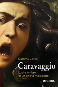 Massimo Centini - Caravaggio. Luci e ombre di un artista maledetto