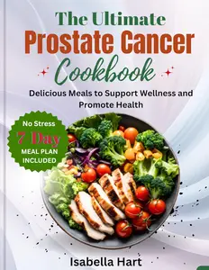 The Ultimate Prostate Cancer Cookbook: Delicious Meals to Support Wellness and Promote Health