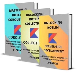 KOTLIN FOR SERVER-SIDE DEVELOPMENT AND KOTLIN COLLECTIONS AND COROUTINES - 3 BOOKS IN 1