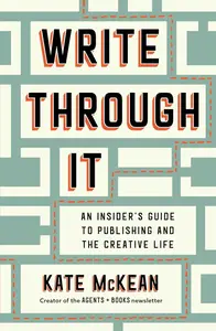 Write Through It: An Insider's Guide to Publishing and the Creative Life