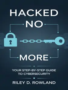 Hacked No More: Your Step-by-Step Guide to Cybersecurity