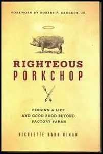 Righteous Porkchop: Finding a Life and Good Food Beyond Factory Farms