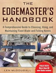 Edgemaster's Handbook: A Comprehensive Guide to Choosing, Using, and Maintaining Fixed-Blade and Folding Knives (Repost)