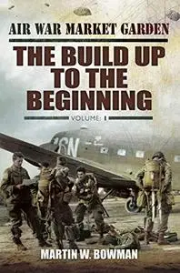 Air War Market Garden: The Build Up to the Beginning