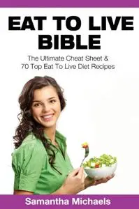 Eat To Live Bible: The Ultimate Cheat Sheet & 70 Top Eat To Live Diet Recipes