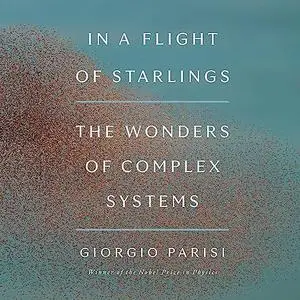 In a Flight of Starlings: The Wonders of Complex Systems [Audiobook]