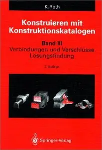 Konstruieren mit Konstruktionskatalogen: Band 3: Verbindungen und Verschlüsse, Lösungsfindung, 2 Auflage