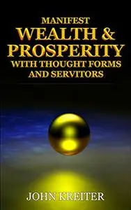 Manifest Wealth and Prosperity with Thought Forms and Servitors