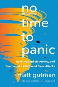 No Time to Panic: How I Curbed My Anxiety and Conquered a Lifetime of Panic Attacks