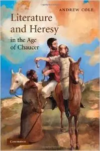 Literature and Heresy in the Age of Chaucer (Cambridge Studies in Medieval Literature) by Andrew Cole [Repost]