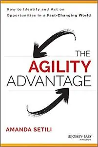 The Agility Advantage: How to Identify and Act on Opportunities in a Fast-Changing World