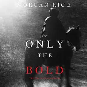 «Only the Bold (The Way of Steel, Book #4)» by Morgan Rice