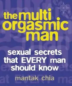 The Multi-orgasmic Man: Sexual Secrets That Every Man Should Know by Mantak Chia  [Repost]