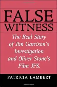 False Witness: The Real Story of Jim Garrison's Investigation and Oliver Stone's Film JFK