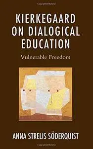 Kierkegaard on Dialogical Education: Vulnerable Freedom
