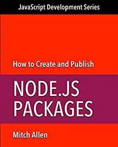 How to Create and Publish Node.js Packages (JavaScript Development Series Book 1)