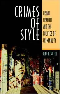 Crimes of Style: Urban Graffiti and the Politics of Criminality