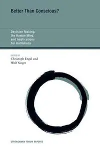 Better Than Conscious?: Decision Making, the Human Mind, and Implications For Institutions (Strungmann Forum Reports)