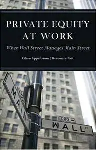 Private Equity at Work: When Wall Street Manages Main Street [Kindle Edition]