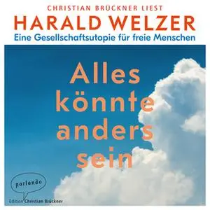 «Alles könnte anders sein: Eine Gesellschaftsutopie für freie Menschen» by Harald Welzer