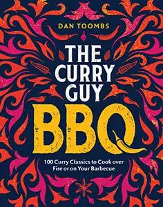 Curry Guy BBQ: 100 Classic Dishes to Cook over Fire or on Your Barbecue