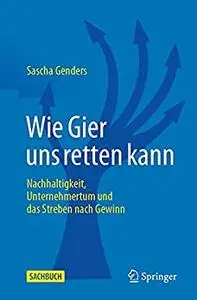 Wie Gier uns retten kann: Nachhaltigkeit, Unternehmertum und das Streben nach Gewinn