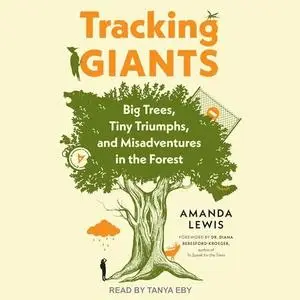 Tracking Giants: Big Trees, Tiny Triumphs, and Misadventures in the Forest [Audiobook]