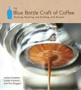 The Blue Bottle Craft of Coffee: Growing, Roasting, and Drinking, with Recipes (repost)