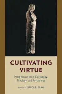 Cultivating Virtue: Perspectives from Philosophy, Theology, and Psychology (Repost)