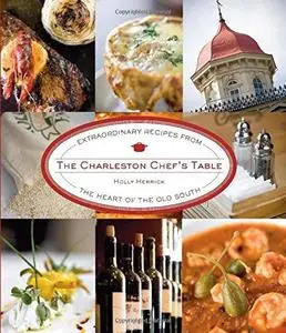 The Charleston chef's table : extraordinary recipes from the heart of the Old South