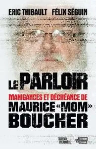 Éric Thibault, Félix Séguin, "Le parloir: Manigances et déchéances de Maurice « Mom » Boucher"