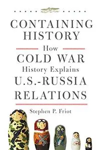 Containing History: How Cold War History Explains US-Russia Relations