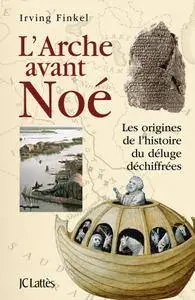 Irving Finkel, "L'Arche avant Noé : Les origines de l'histoire du déluge déchiffrées"
