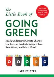 The Little Book of Going Green: Really Understand Climate Change, Use Greener Products, Adopt a Tree, Save Water, and Much More