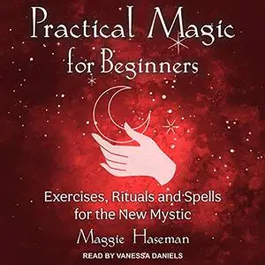 Practical Magic for Beginners: Exercises, Rituals, and Spells for the New Mystic [Audiobook]