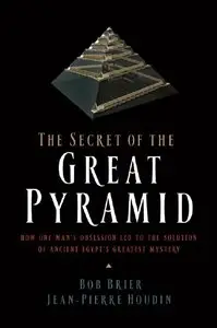 The Secret of the Great Pyramid: How One Man's Obsession Led to the Solution of Ancient Egypt's Greatest Mystery