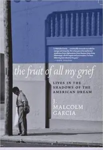 The Fruit of All My Grief: Lives in the Shadows of the American Dream